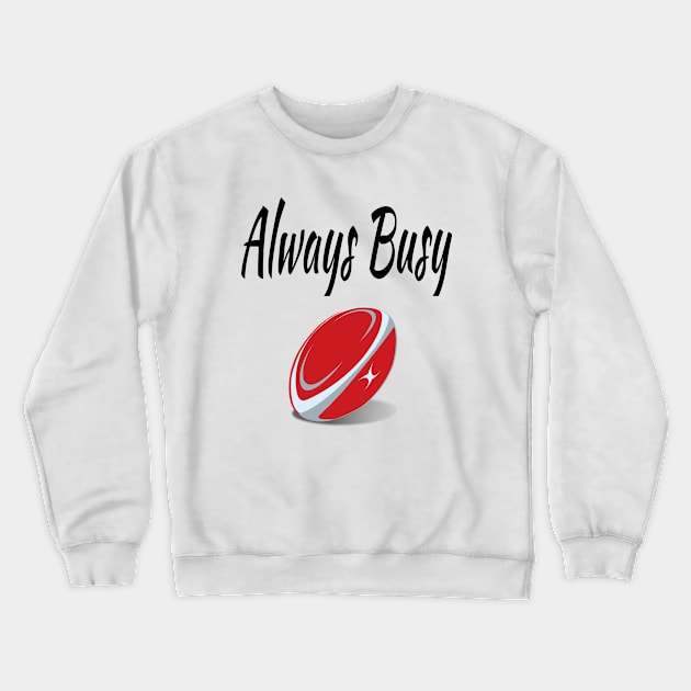 Always Busy Playing Rugby Crewneck Sweatshirt by soufyane